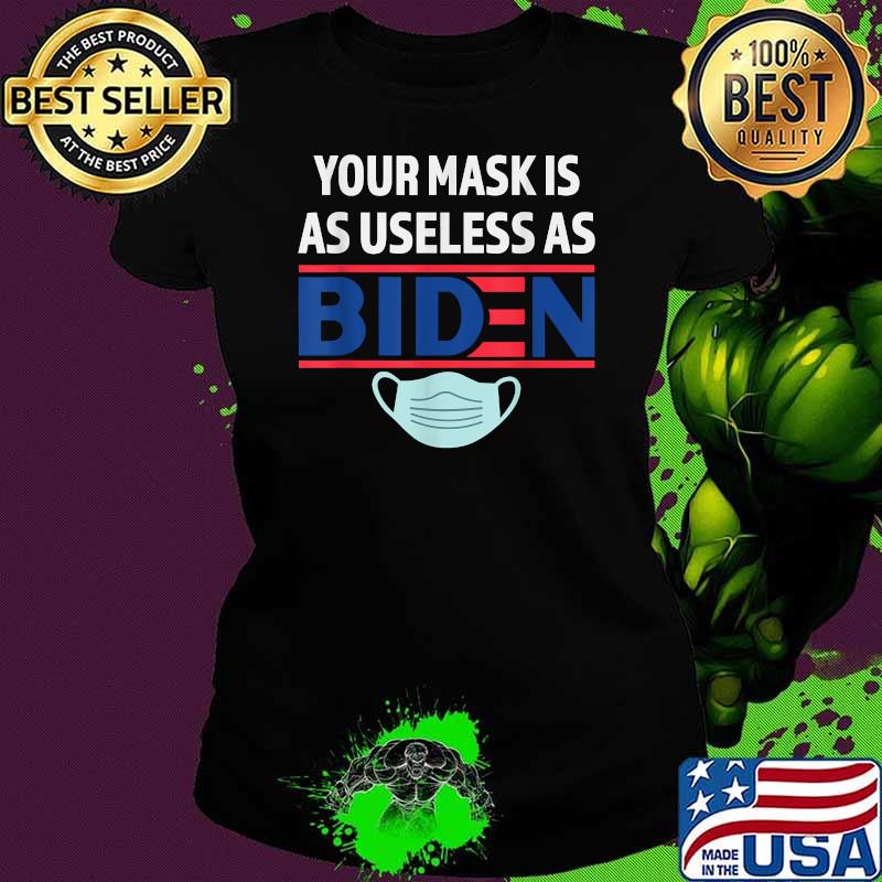 Your mask is as Useless as Joe Biden T-Shirt Ladies tee Your mask is as Useless as Joe Biden T-Shirt Ladies tee