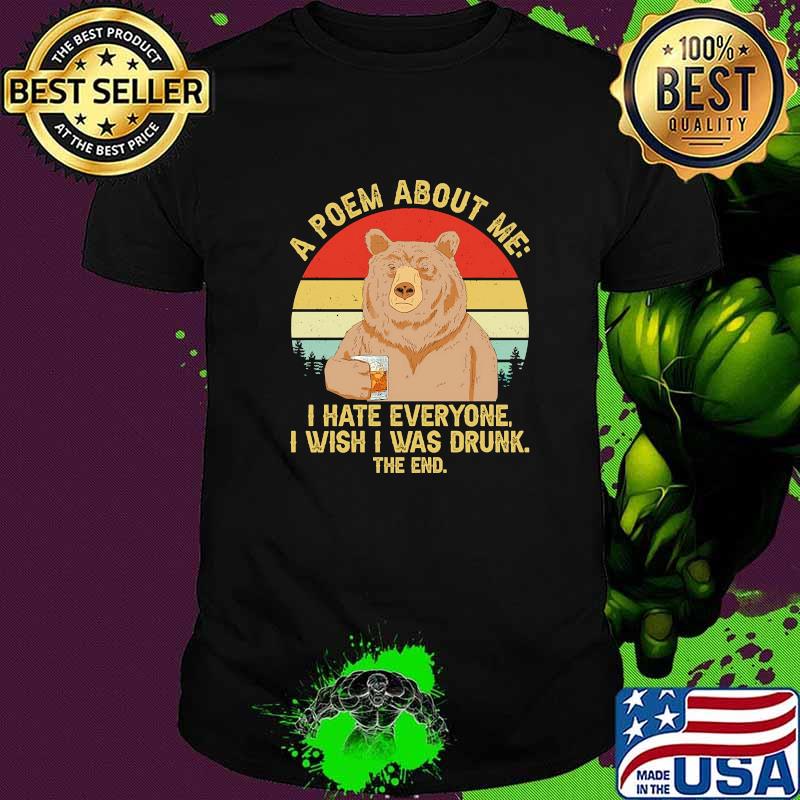A poem about me i hate everyone i wish i was drunk the end bear camp vintage shirt