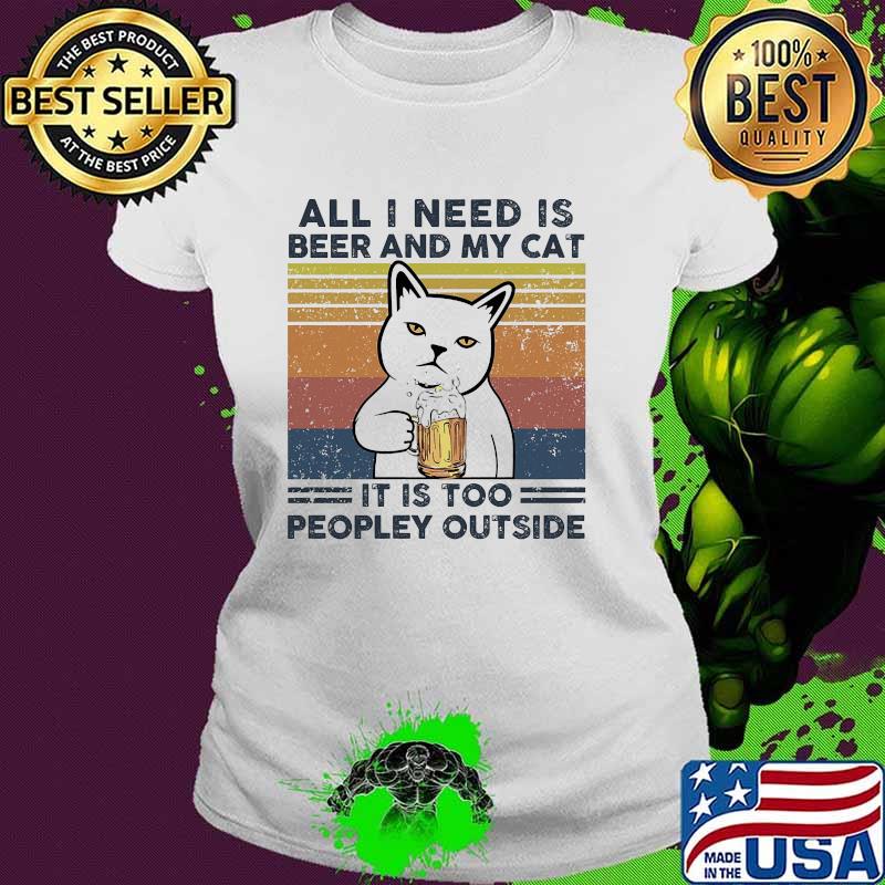 All i need is beer and my cat it is too peopley outside vintage Ladies tee All i need is beer and my cat it is too peopley outside vintage Ladies tee
