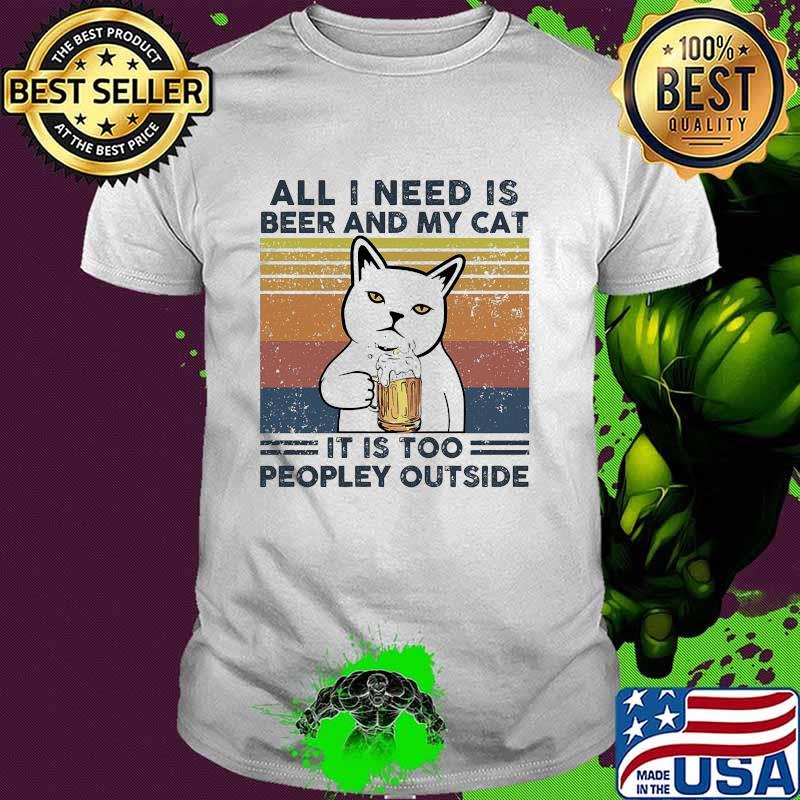 All i need is beer and my cat it is too peopley outside vintage shirt