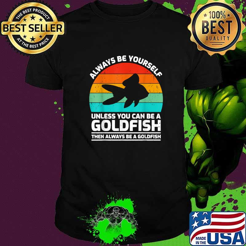 Always Be Yourself Unless You Can Be A Goldfish Vintage T-Shirt