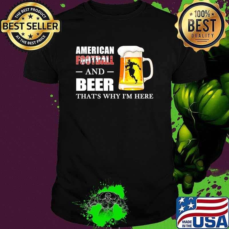 American football and beer thats why im here shirt