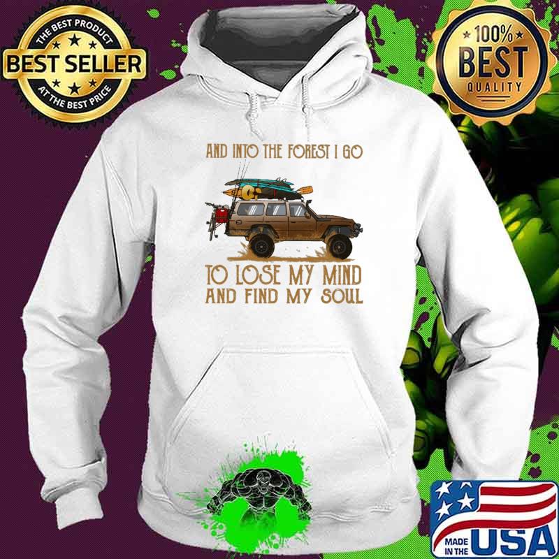And Into The Forget I Go To Lose MY Mind And Find My Soul Shirt Hoodie And Into The Forget I Go To Lose MY Mind And Find My Soul Shirt Hoodie