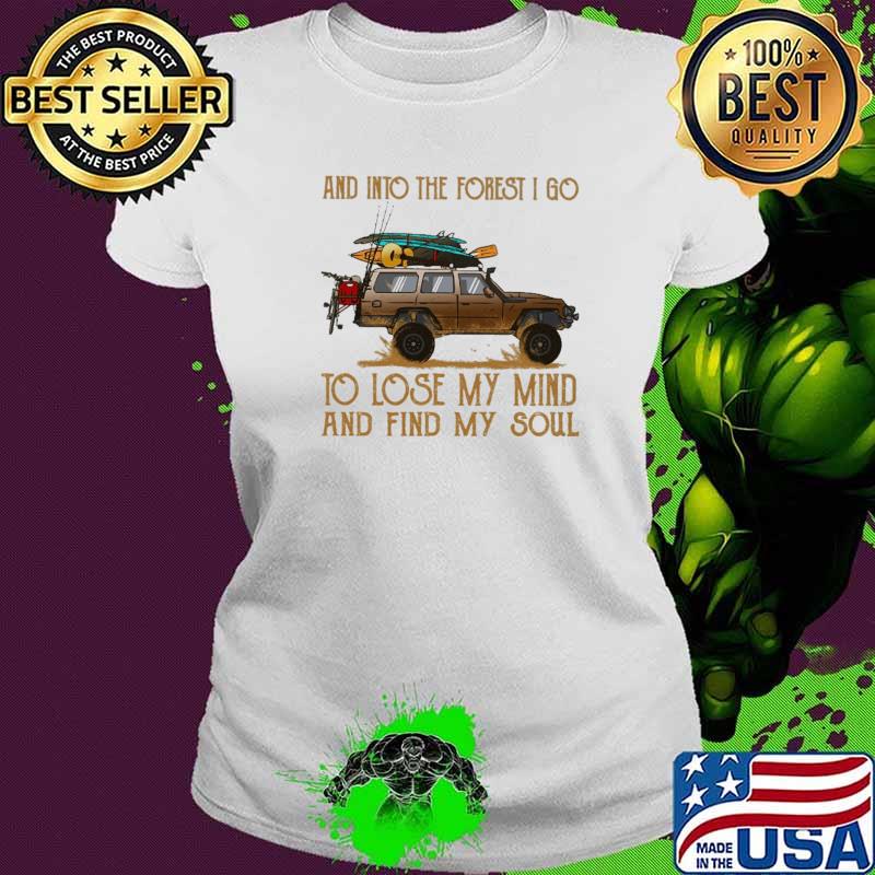 And Into The Forget I Go To Lose MY Mind And Find My Soul Shirt Ladies tee And Into The Forget I Go To Lose MY Mind And Find My Soul Shirt Ladies tee