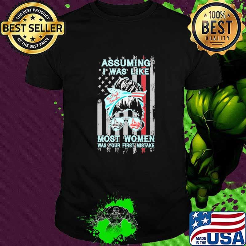 Assuming I Was Like Most Women Was Your First Mistake Shirt