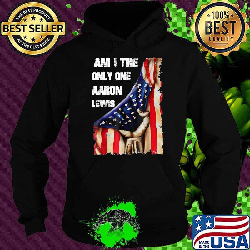Awesome aaron Lewis Am I The Only One American Flag T-Shirt Hoodie Awesome aaron Lewis Am I The Only One American Flag T-Shirt Hoodie