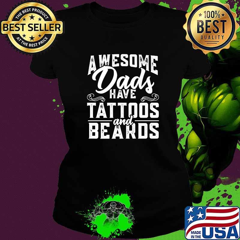 Awesome Dads Have Tattoos And Beards Father's Day T-Shirt Ladies tee Awesome Dads Have Tattoos And Beards Father's Day T-Shirt Ladies tee