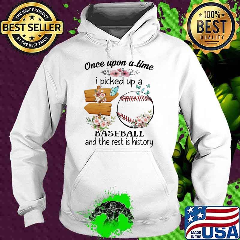 Awesome once Upon A time I Picked Up a Baseball And the rest Is history Flower s Hoodie Awesome once Upon A time I Picked Up a Baseball And the rest Is history Flower s Hoodie