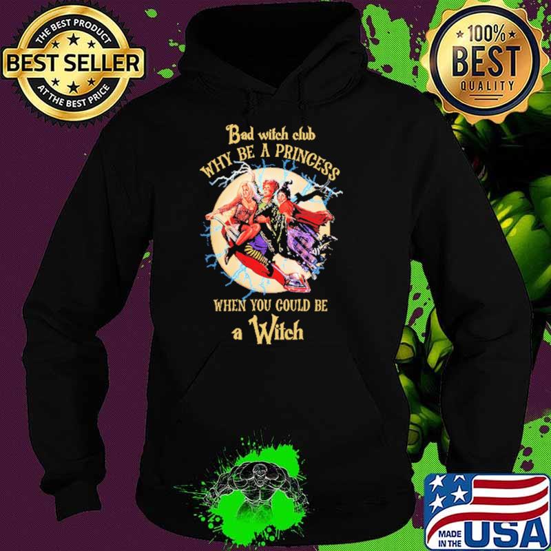 Bad Witch Club Why Be A Princesses When You Could Be A Witch Shirt Hoodie Bad Witch Club Why Be A Princesses When You Could Be A Witch Shirt Hoodie