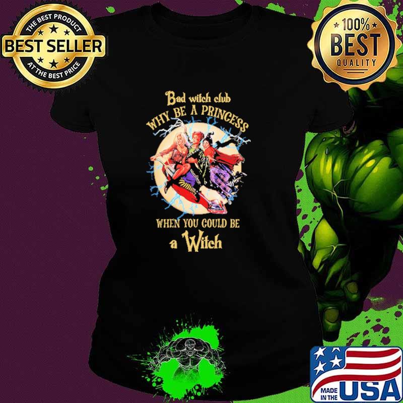 Bad Witch Club Why Be A Princesses When You Could Be A Witch Shirt Ladies tee Bad Witch Club Why Be A Princesses When You Could Be A Witch Shirt Ladies tee