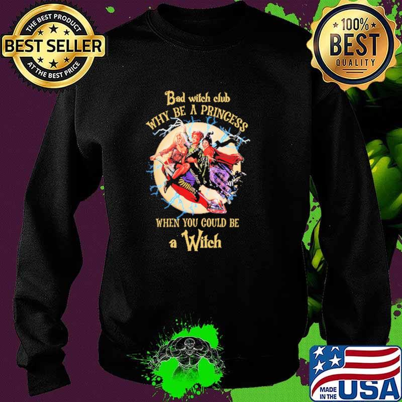 Bad Witch Club Why Be A Princesses When You Could Be A Witch Shirt Sweater Bad Witch Club Why Be A Princesses When You Could Be A Witch Shirt Sweater