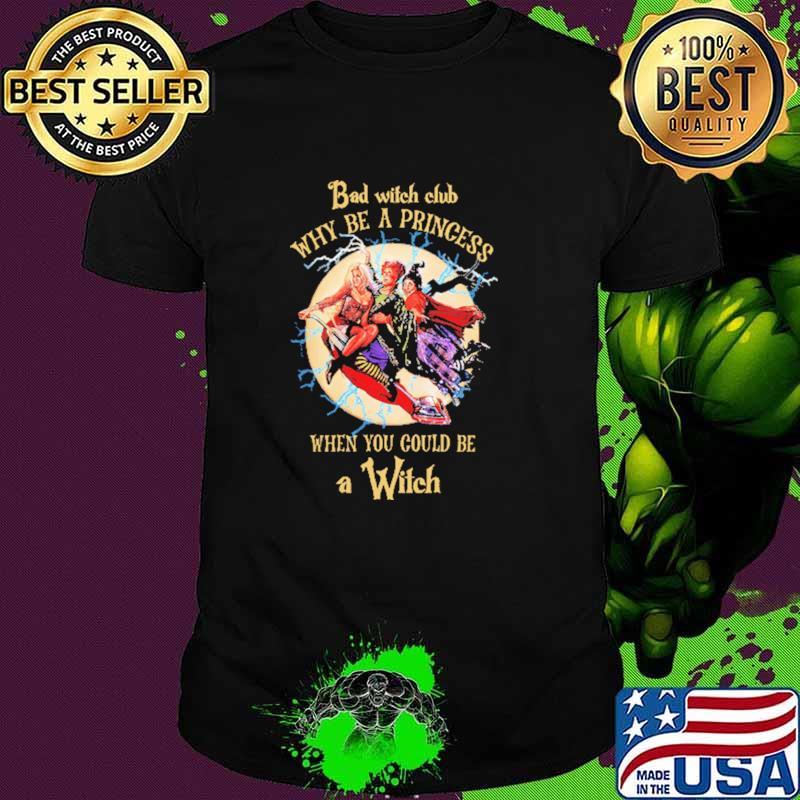Bad Witch Club Why Be A Princesses When You Could Be A Witch Shirt Bad Witch Club Why Be A Princesses When You Could Be A Witch Shirt