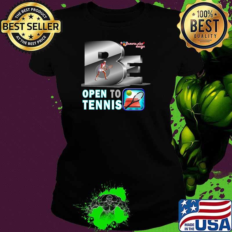 Be Open To Tennis T-Shirt Ladies tee Be Open To Tennis T-Shirt Ladies tee