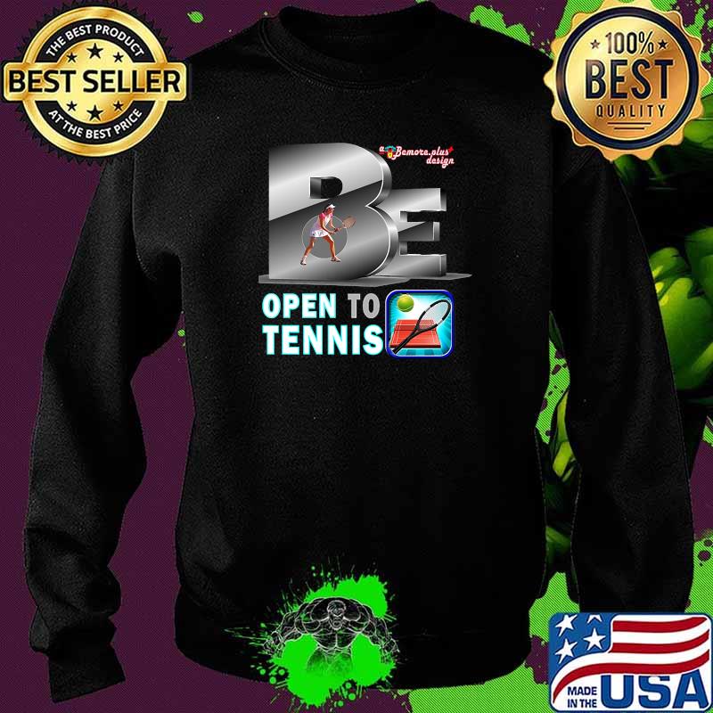 Be Open To Tennis T-Shirt Sweater Be Open To Tennis T-Shirt Sweater