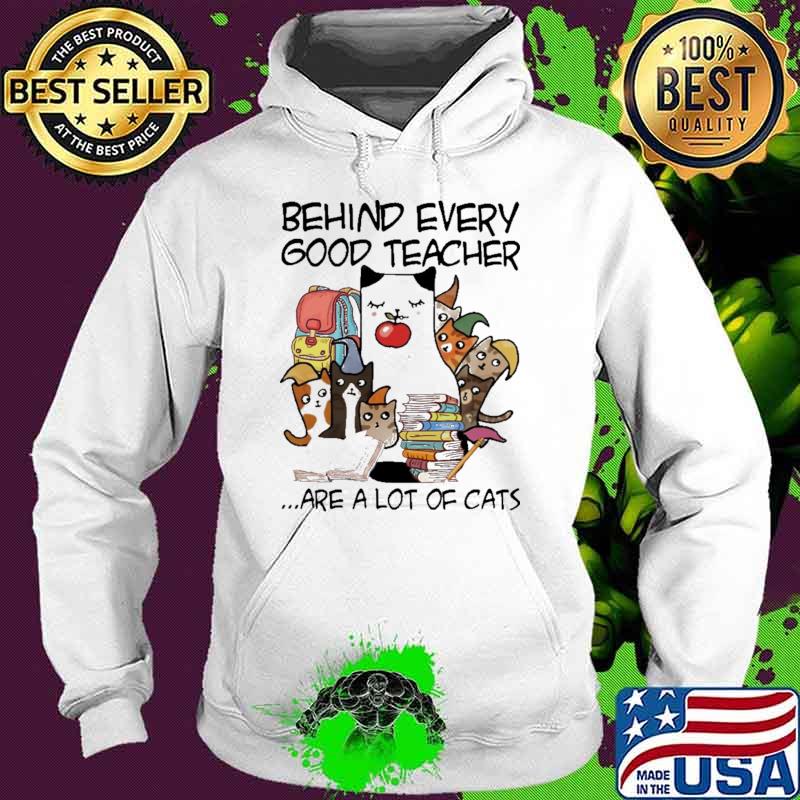 Behind Every Good Teacher Are A Lot Of Cats Shirt Hoodie Behind Every Good Teacher Are A Lot Of Cats Shirt Hoodie