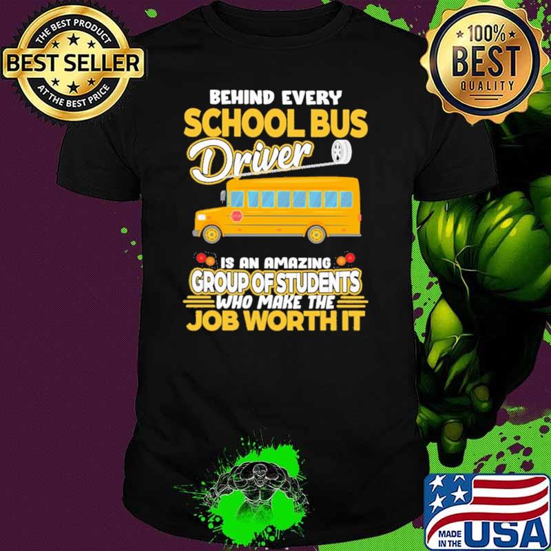 Behind Every School Bus Driver IS An Amazing Group Of Students Who Make The Job Worth It Shirt