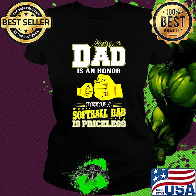Being a dad is an honor being a softball dad is priceless Ladies tee Being a dad is an honor being a softball dad is priceless Ladies tee