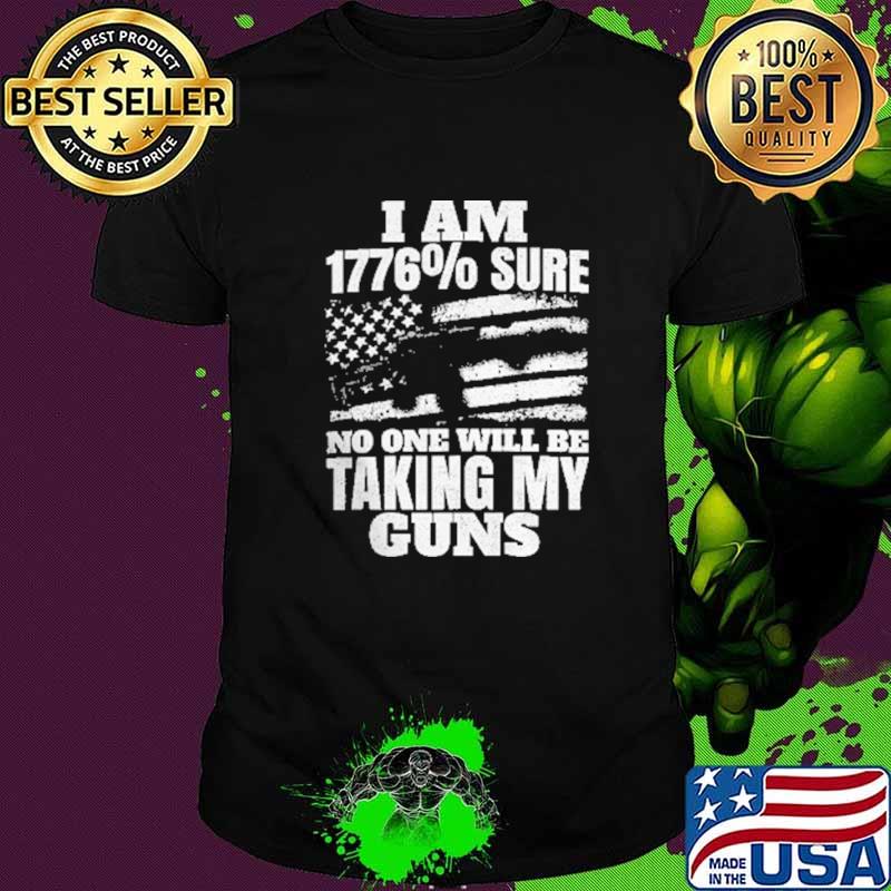 Best i Am 1776 Sure No ONe Will Be Taking My Guns American Flag Shirt