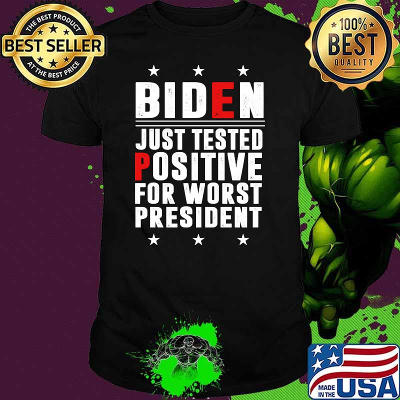 Biden just tested positive for worst president shirt