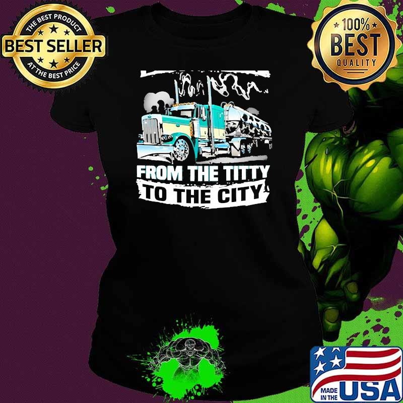 Big ballin dairy haulin from the titty to the city truck Ladies tee Big ballin dairy haulin from the titty to the city truck Ladies tee