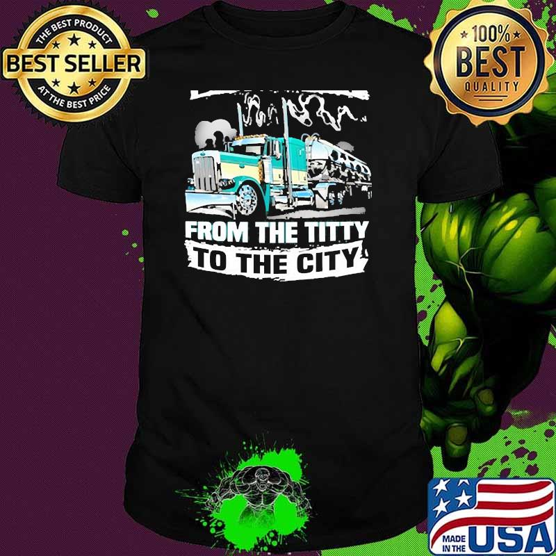 Big ballin dairy haulin from the titty to the city truck shirt