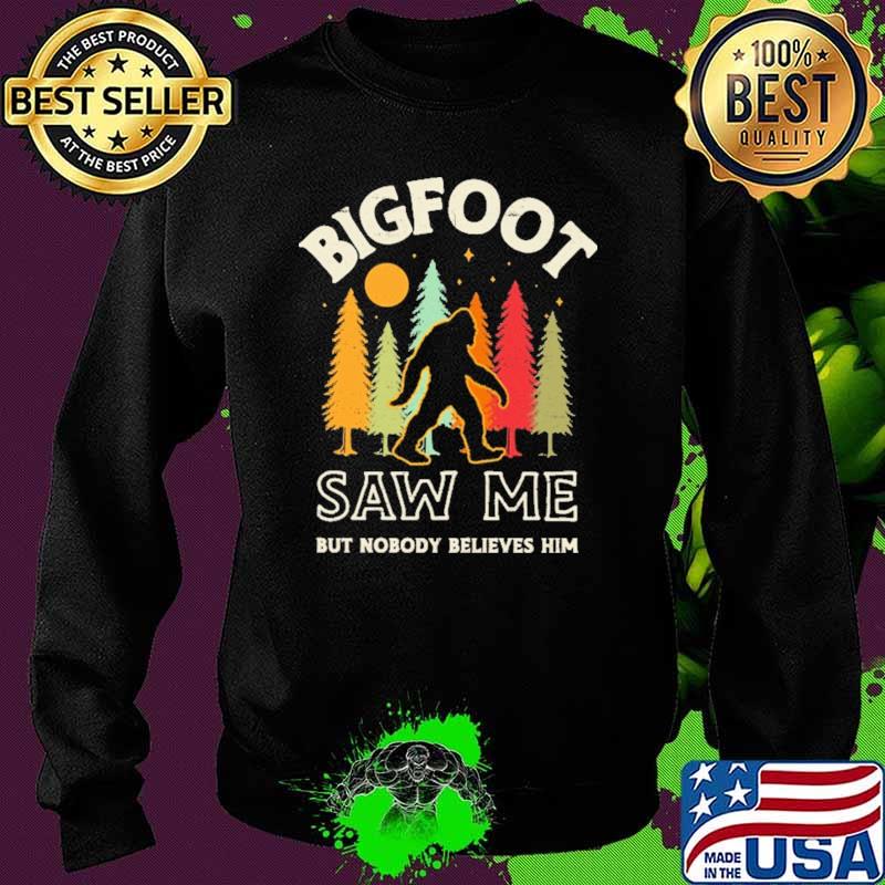 Bigfoot Saw Me But Nobody Believes Him Shirt Sweater Bigfoot Saw Me But Nobody Believes Him Shirt Sweater
