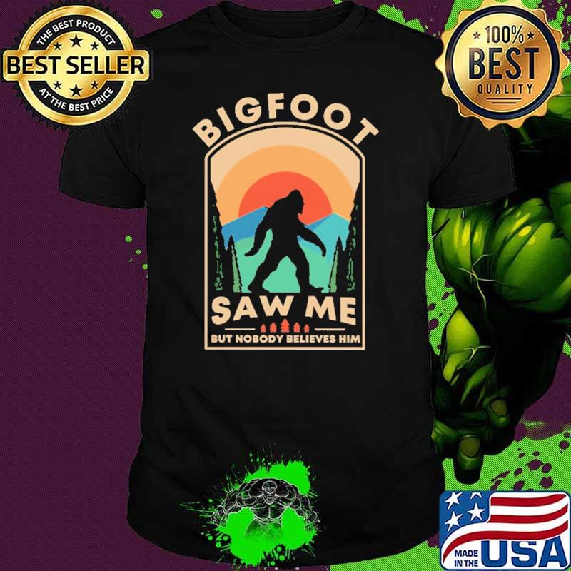 Bigfoot Saw Me But Nobody Believes Him Vintage Shirt