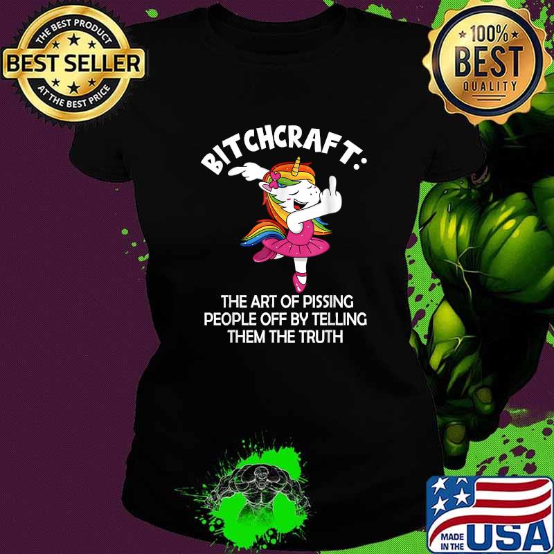 Bitchcraft The Art Of Pissing People Off By Telling Them The Truth Unicorns T-Shirt Ladies tee Bitchcraft The Art Of Pissing People Off By Telling Them The Truth Unicorns T-Shirt Ladies tee