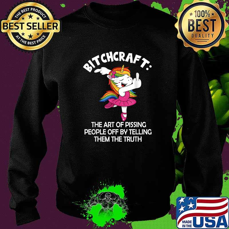 Bitchcraft The Art Of Pissing People Off By Telling Them The Truth Unicorns T-Shirt Sweater Bitchcraft The Art Of Pissing People Off By Telling Them The Truth Unicorns T-Shirt Sweater