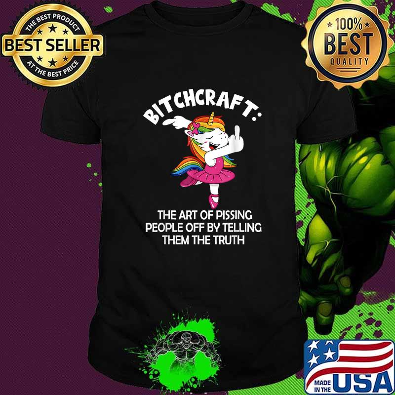 Bitchcraft The Art Of Pissing People Off By Telling Them The Truth Unicorns T-Shirt
