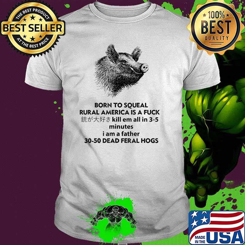 Born To Squeal Rural America Is A Fuck Kill Em All In 3-5 Minutes Pig T-Shirt