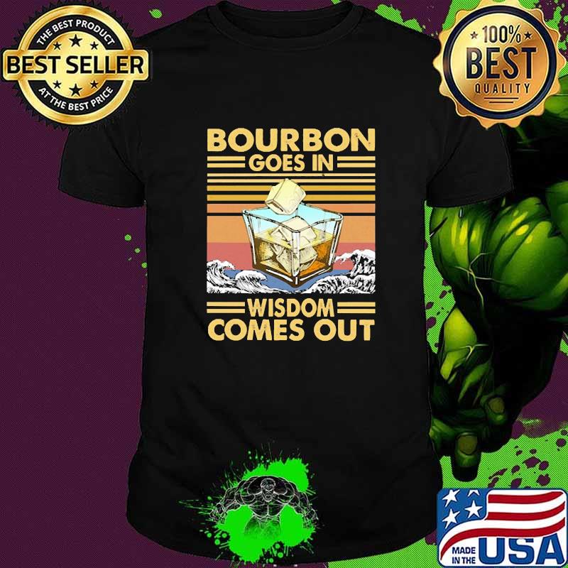 BOURBON GOES IN WISDOM COMES OUT VINTAGE Shirt