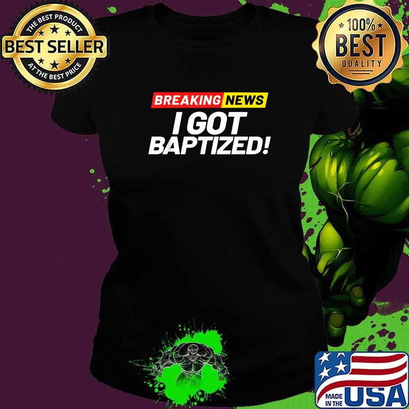 Breaking News I Got Baptized in Christ Christian Baptism T-Shirt Ladies tee Breaking News I Got Baptized in Christ Christian Baptism T-Shirt Ladies tee