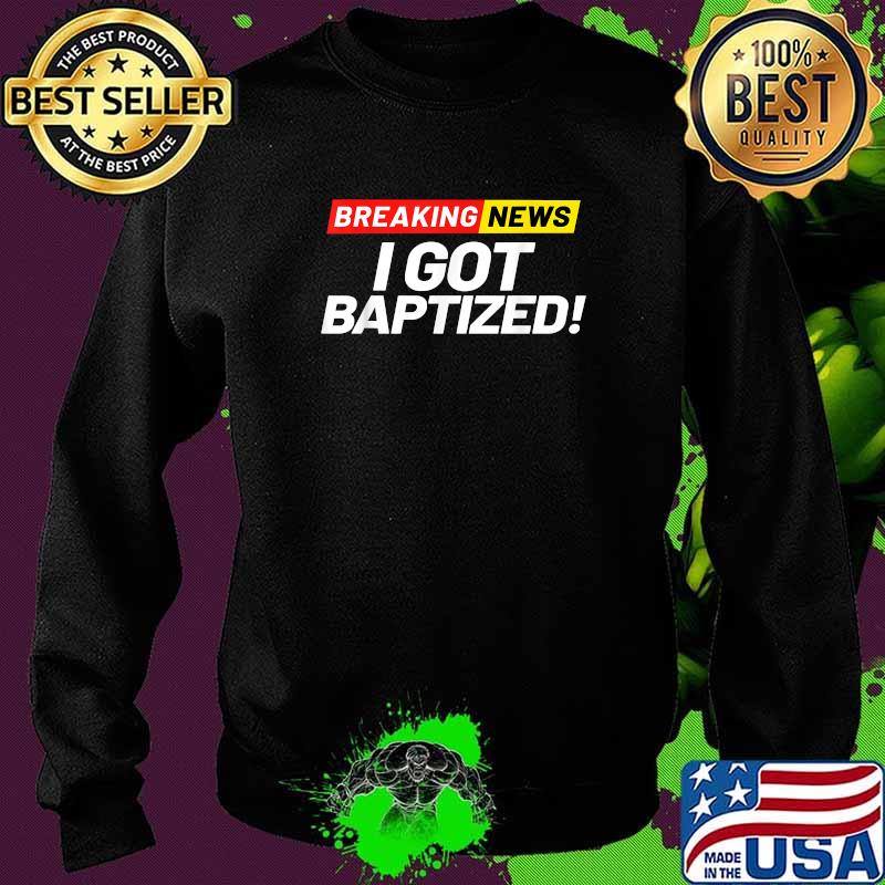 Breaking News I Got Baptized in Christ Christian Baptism T-Shirt Sweater Breaking News I Got Baptized in Christ Christian Baptism T-Shirt Sweater