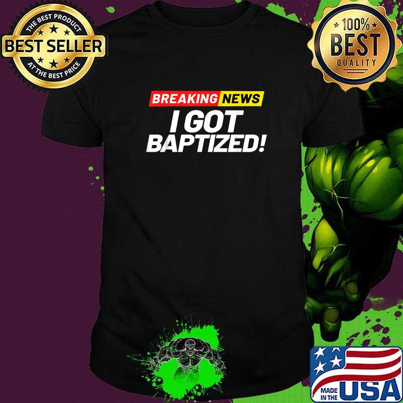 Breaking News I Got Baptized in Christ Christian Baptism T-Shirt Breaking News I Got Baptized in Christ Christian Baptism T-Shirt