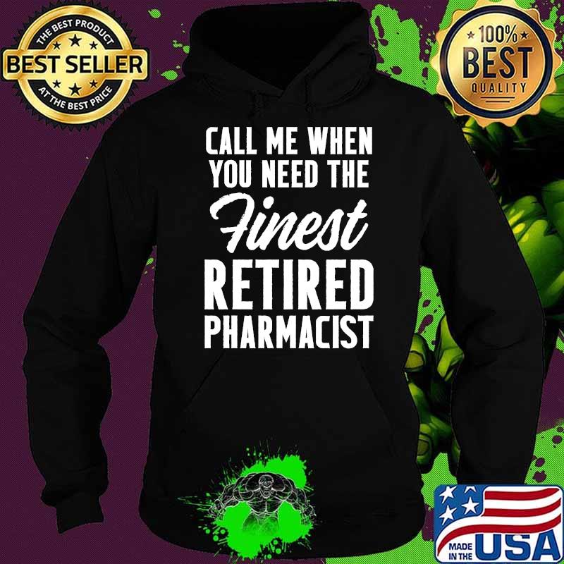 Call me when you need the finest Retired Pharmacist T-Shirt Hoodie Call me when you need the finest Retired Pharmacist T-Shirt Hoodie