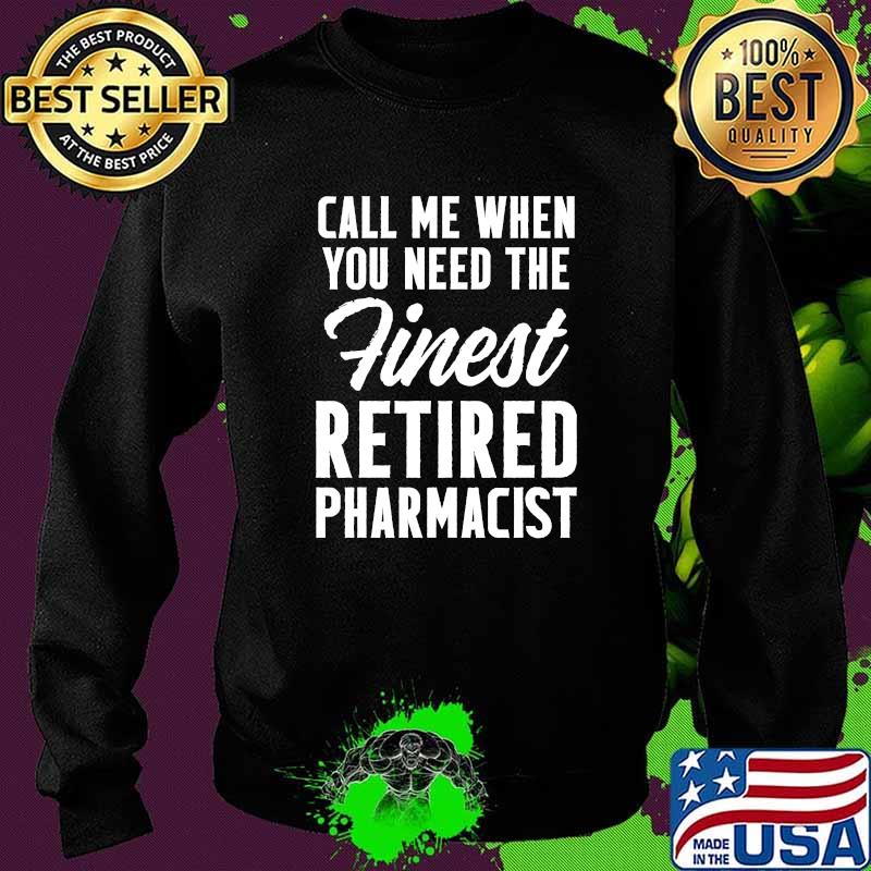 Call me when you need the finest Retired Pharmacist T-Shirt Sweater Call me when you need the finest Retired Pharmacist T-Shirt Sweater