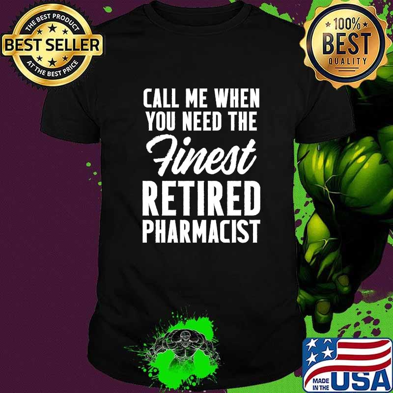 Call me when you need the finest Retired Pharmacist T-Shirt