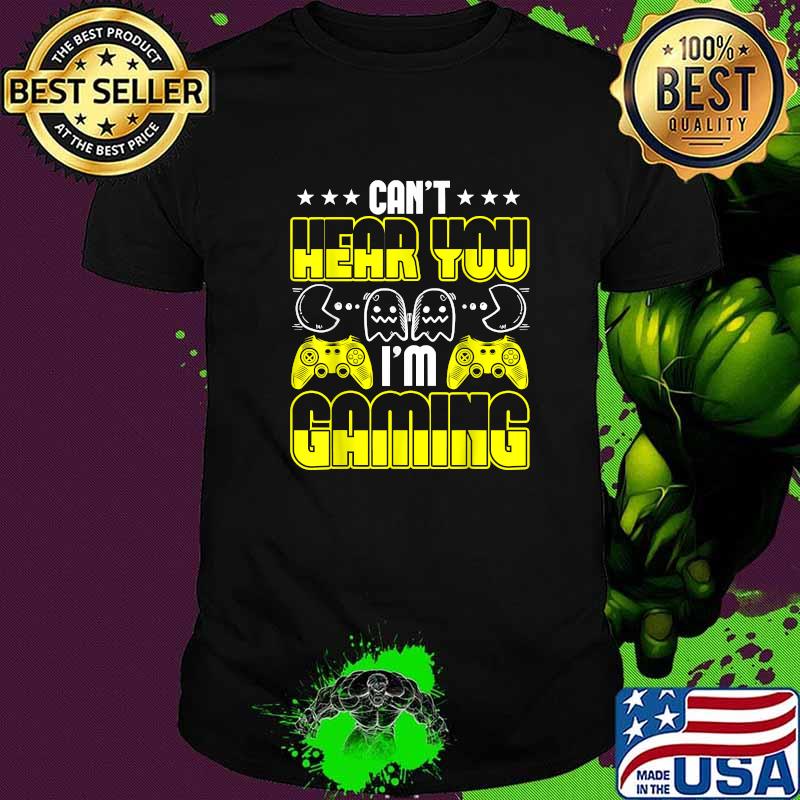 Can't-Hear You I'm Gaming T-Shirt