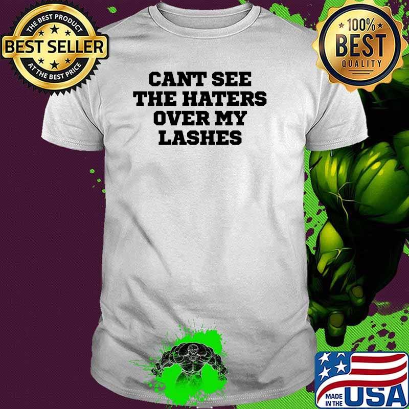 Cant See The Haters Over My Lashes T-Shirt