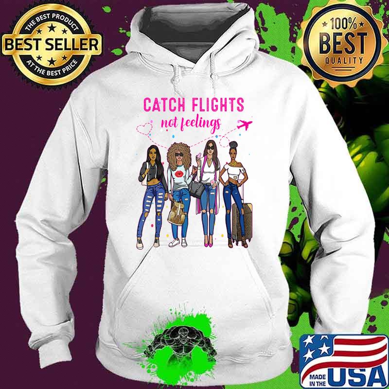 Catch Flights Not Feelings Summer T-Shirt Hoodie Catch Flights Not Feelings Summer T-Shirt Hoodie