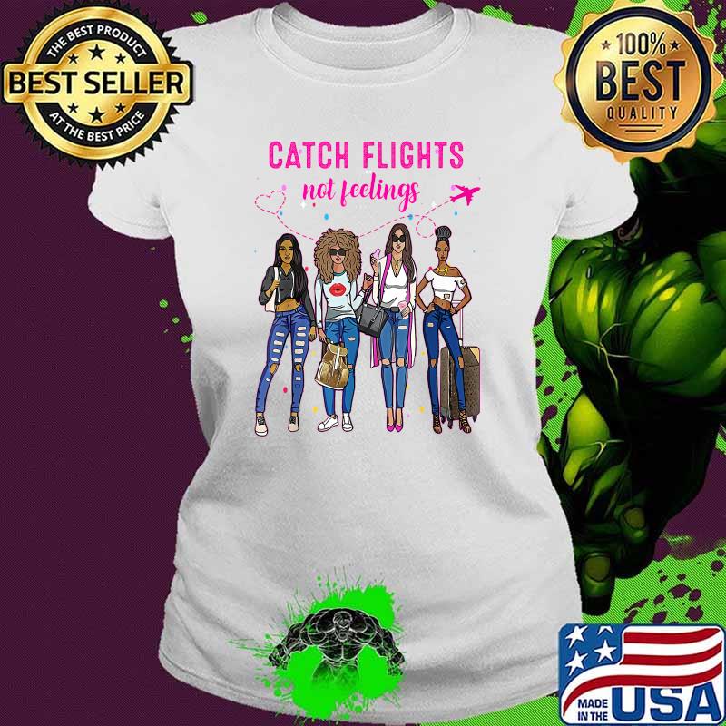 Catch Flights Not Feelings Summer T-Shirt Ladies tee Catch Flights Not Feelings Summer T-Shirt Ladies tee