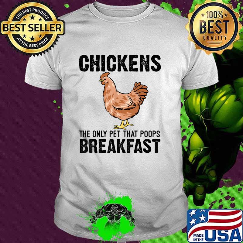 Chickens The Only Pet That Poops Breakfast T-Shirt