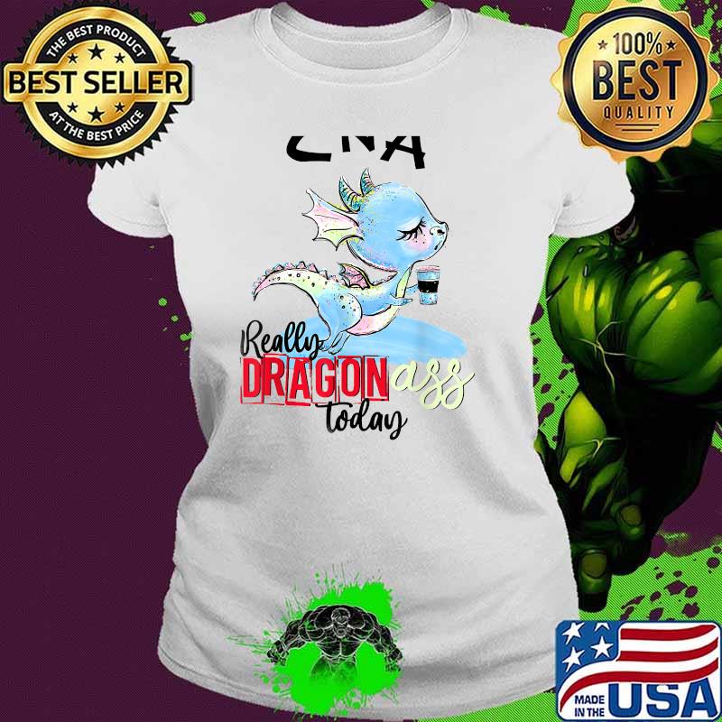 CNA really dragon today T-Shirt Ladies tee CNA really dragon today T-Shirt Ladies tee