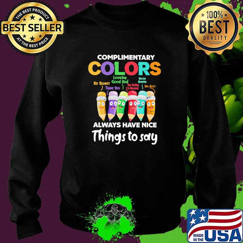 Complimentary Colors Always Have Nice Things To Say Shirt Sweater Complimentary Colors Always Have Nice Things To Say Shirt Sweater