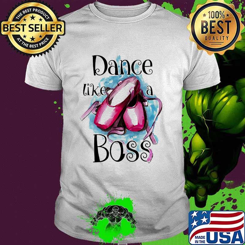 Dance like a boss ballet shirt