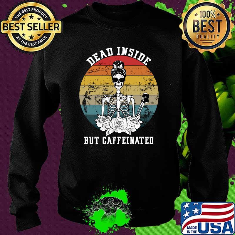 Dead Inside But Caffeinated Skeleton Flower coffee lover vintage T-s Sweater Dead Inside But Caffeinated Skeleton Flower coffee lover vintage T-s Sweater