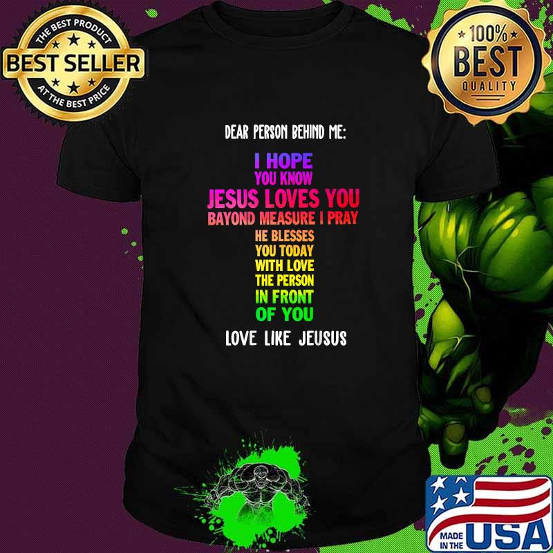 Dear Person Behind me I Hope You Know Jesus Loves You T-Shirt