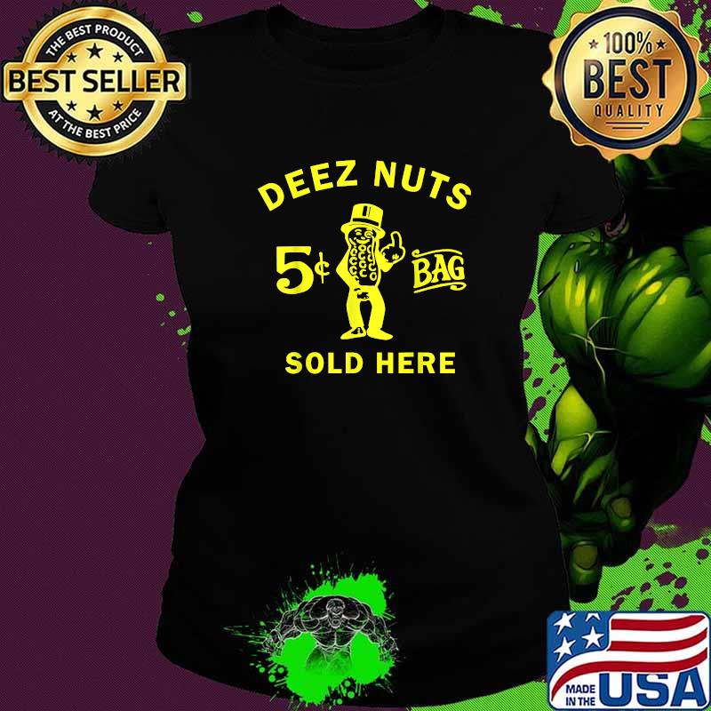 Deez nuts sold here T-Shirt Ladies tee Deez nuts sold here T-Shirt Ladies tee