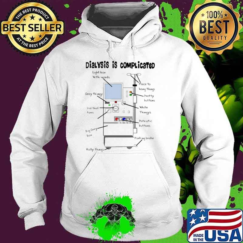 Dialysis Is Complicated Shirt Hoodie Dialysis Is Complicated Shirt Hoodie